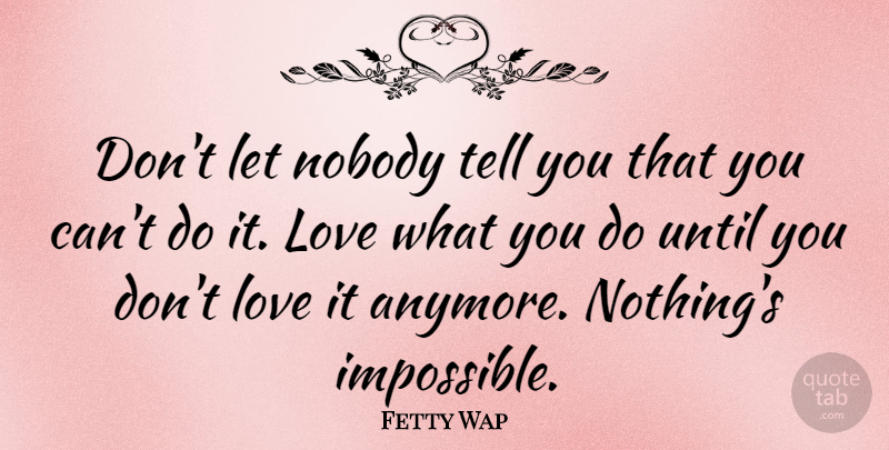 Fetty Wap Quote About Love, Until: Dont Let Nobody Tell You...