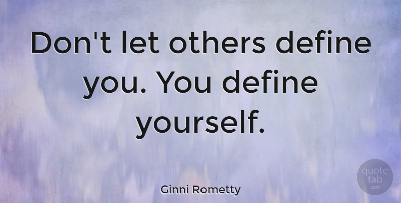 Ginni Rometty Quote About Define, Others: Dont Let Others Define You...