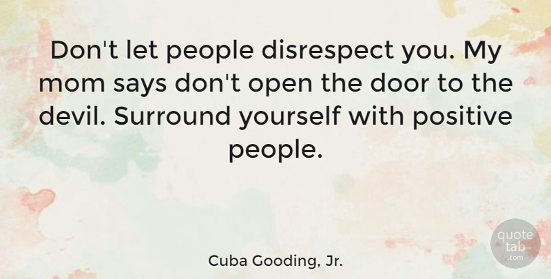 Cuba Gooding, Jr. Quote About Mom, Mother, Positive Thinking: Dont Let People Disrespect You...