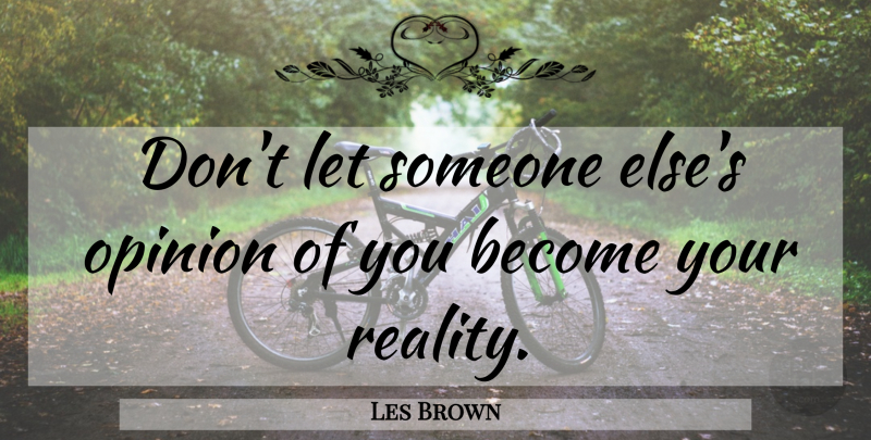 Les Brown Quote About American Businessman, Reality: Dont Let Someone Elses Opinion...