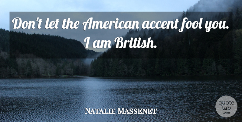 Natalie Massenet Quote About undefined: Dont Let The American Accent...