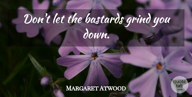 Margaret Atwood Quote About Graduation, Latin, Cheer Up: Dont Let The Bastards Grind...