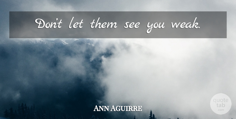 Ann Aguirre Quote About Weak, Unemotional, Tarzan Movie: Dont Let Them See You...