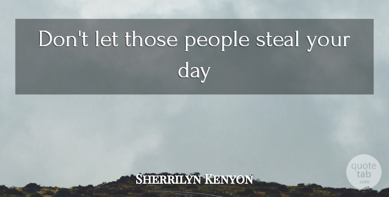 Sherrilyn Kenyon Quote About People, Stealing: Dont Let Those People Steal...