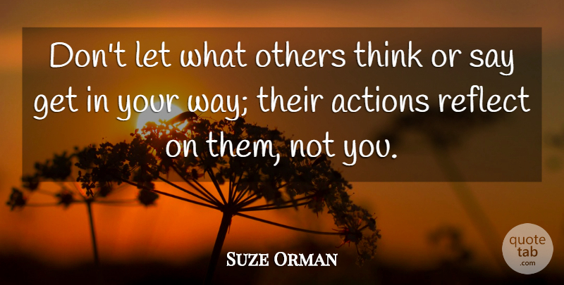 Suze Orman Quote About Thinking, Way, Action: Dont Let What Others Think...