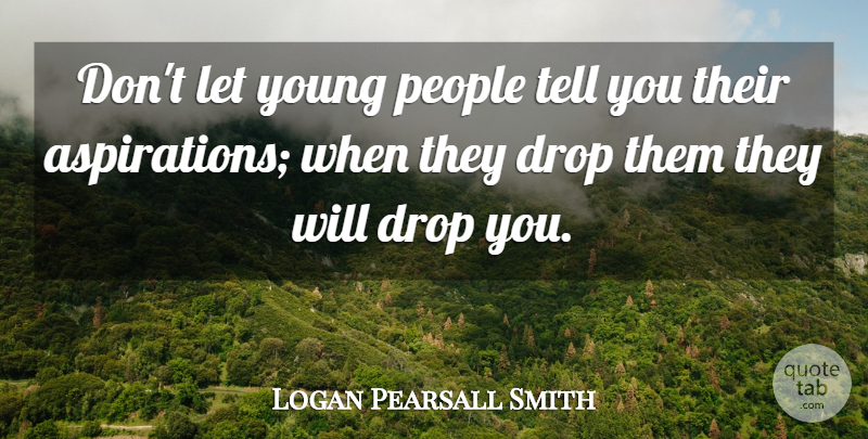 Logan Pearsall Smith Quote About People, Youth, Young: Dont Let Young People Tell...