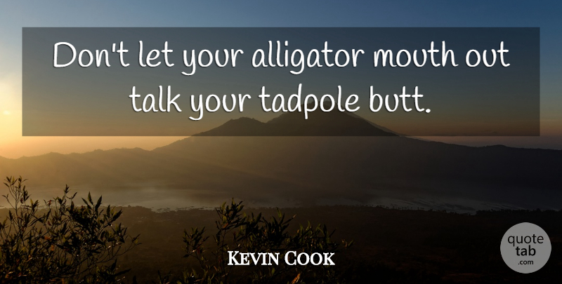 Kevin Cook Quote About Alligator, Funny, Mouth, Talk: Dont Let Your Alligator Mouth...