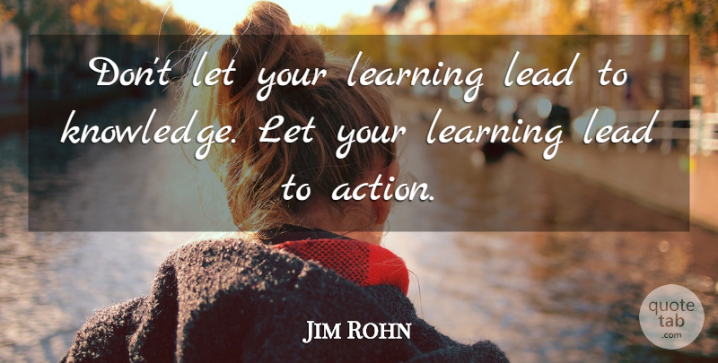 Jim Rohn Quote About Inspirational, Motivational, Knowledge: Dont Let Your Learning Lead...