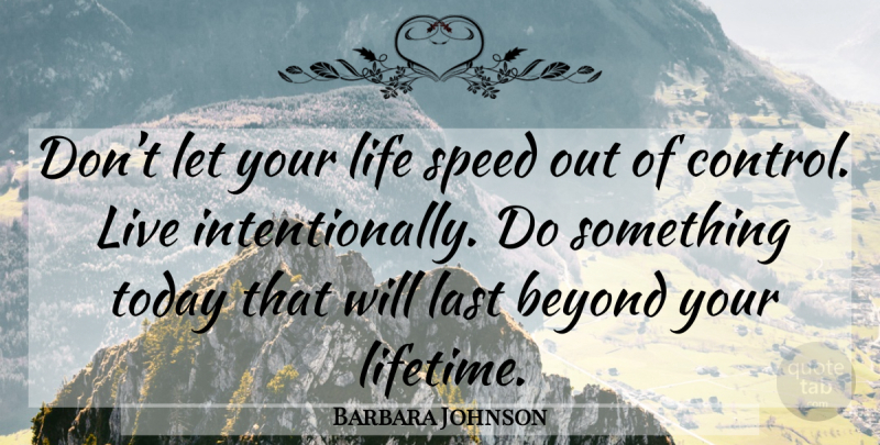 Barbara Johnson Quote About Lasts, Today, Speed: Dont Let Your Life Speed...