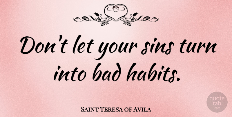 Saint Teresa of Avila Quote About Bad, Quotes: Dont Let Your Sins Turn...