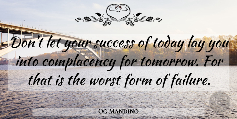 Og Mandino Quote About Today, Complacency, Tomorrow: Dont Let Your Success Of...