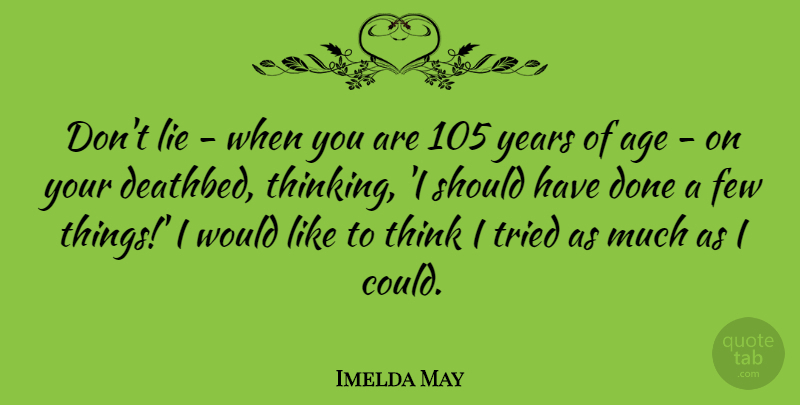 Imelda May Quote About Age, Few, Tried: Dont Lie When You Are...
