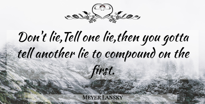 Meyer Lansky Quote About Lying, Firsts, Crime: Dont Lietell One Liethen You...