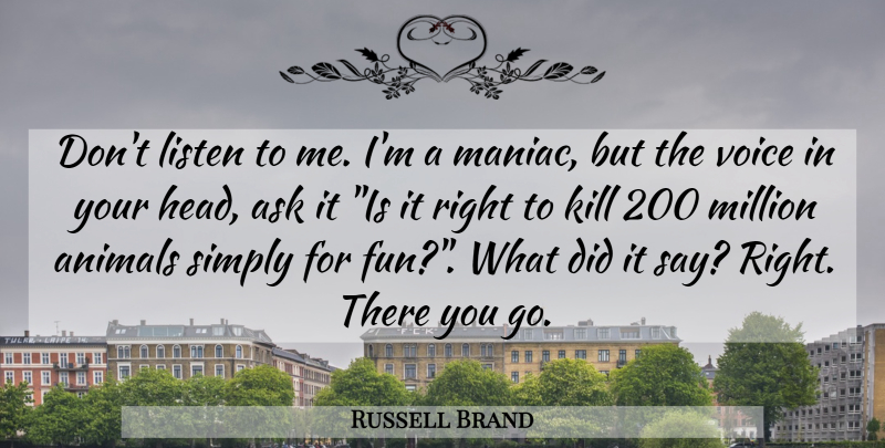 Russell Brand Quote About Fun, Animal, Voice: Dont Listen To Me Im...