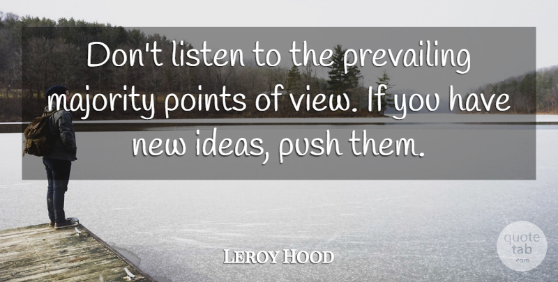 Leroy Hood Quote About Majority, Points, Prevailing, Push: Dont Listen To The Prevailing...