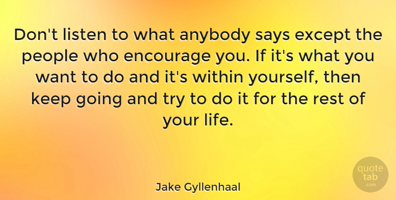 Jake Gyllenhaal Quote About People, Trying, Rest Of Your Life: Dont Listen To What Anybody...