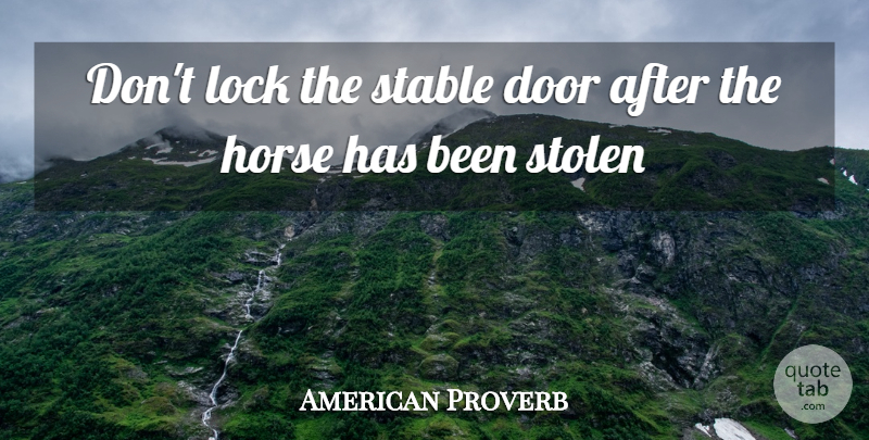 American Proverb Quote About Door, Horse, Lock, Stable, Stolen: Dont Lock The Stable Door...