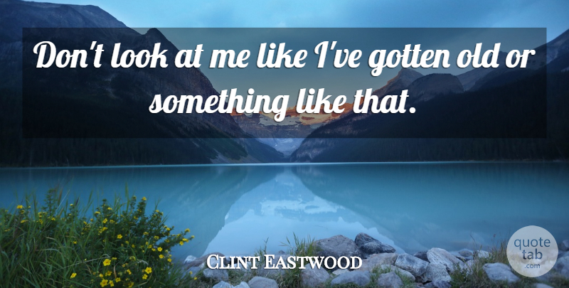 Clint Eastwood Quote About Looks, Look At Me: Dont Look At Me Like...