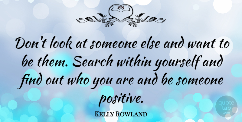 Kelly Rowland Quote About Want, Looks, Who You Are: Dont Look At Someone Else...