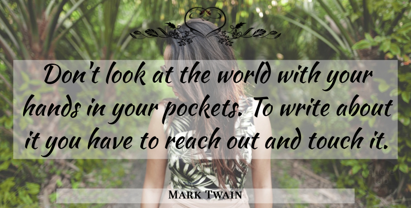 Mark Twain Quote About Writing, Hands, Looks: Dont Look At The World...