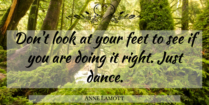Anne Lamott Quote About Inspiring, Feet, Looks: Dont Look At Your Feet...