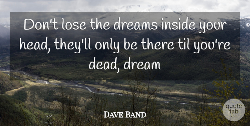 Dave Band Quote About Dreams, Inside, Lose: Dont Lose The Dreams Inside...