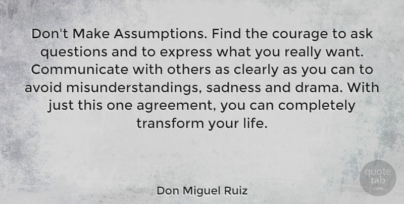 Don Miguel Ruiz Quote About Ask, Avoid, Clearly, Courage, Express: Dont Make Assumptions Find The...