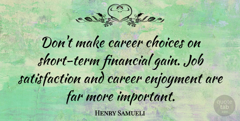 Henry Samueli Quote About Enjoyment, Far, Job: Dont Make Career Choices On...