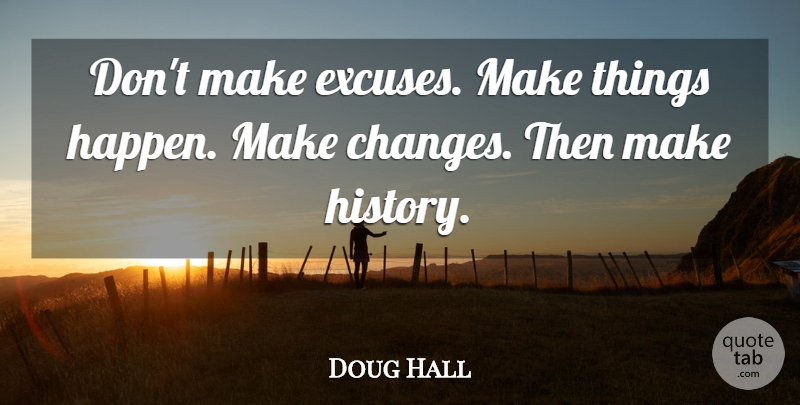 Doug Hall Quote About undefined: Dont Make Excuses Make Things...