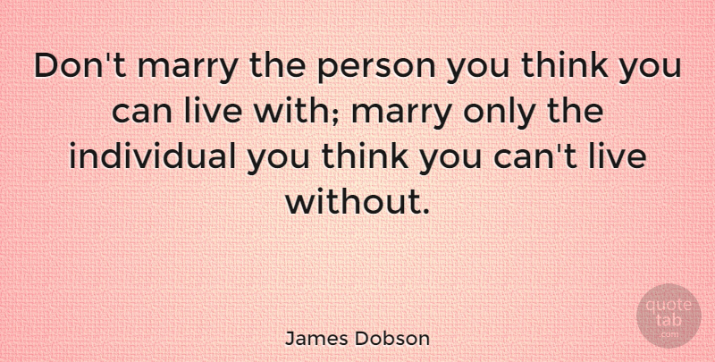 James Dobson Quote About Love, Relationship, Marriage: Dont Marry The Person You...