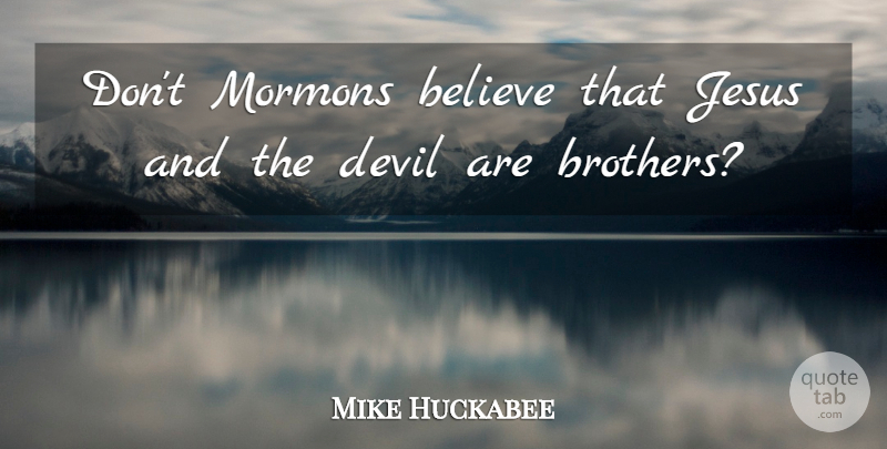 Mike Huckabee Quote About Believe, Mormons: Dont Mormons Believe That Jesus...