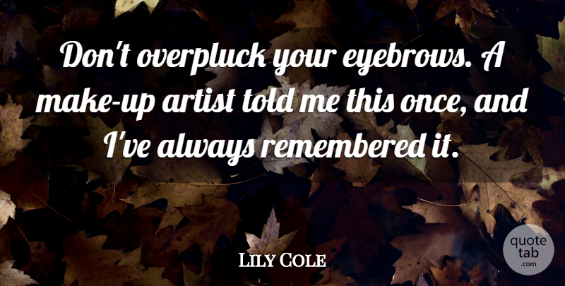 Lily Cole Quote About Artist, Eyebrows, Make Up Artist: Dont Overpluck Your Eyebrows A...