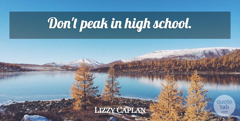 Lizzy Caplan Quote About School, High School: Dont Peak In High School...