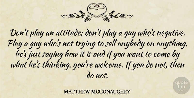 Matthew McConaughey Quote About Attitude, Thinking, Play: Dont Play An Attitude Dont...