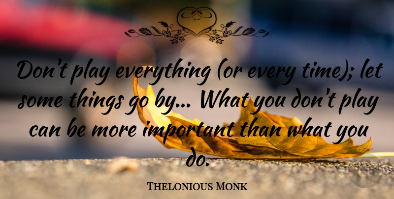 Thelonious Monk Quote About Play, Important: Dont Play Everything Or Every...