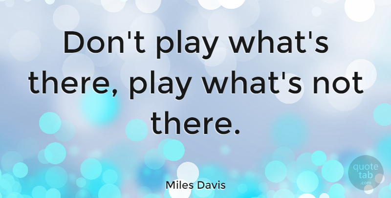 Miles Davis Quote About Music, Play, African American: Dont Play Whats There Play...