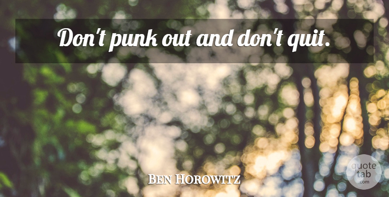 Ben Horowitz Quote About Inspirational, Motivational, Quitting: Dont Punk Out And Dont...