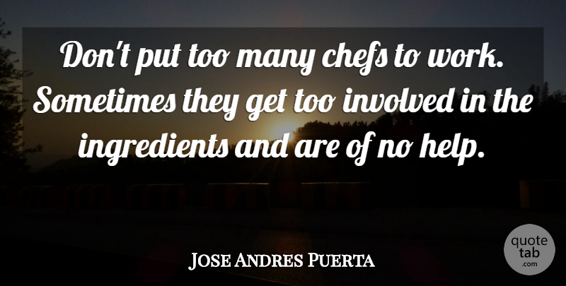 Jose Andres Puerta Quote About Involved, Work: Dont Put Too Many Chefs...