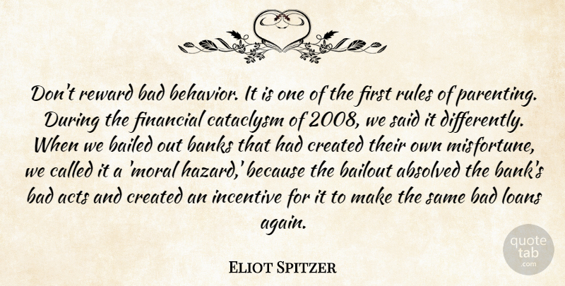 Eliot Spitzer Quote About Parenting, Moral Hazard, Incentives: Dont Reward Bad Behavior It...
