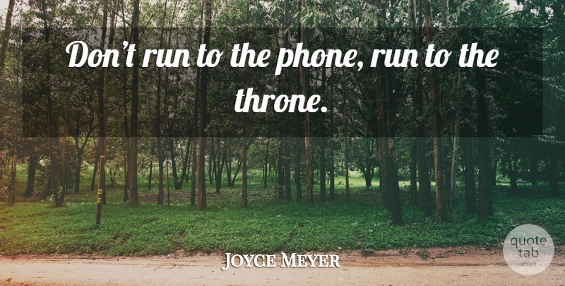 Joyce Meyer Quote About Running, Phones, Thrones: Dont Run To The Phone...