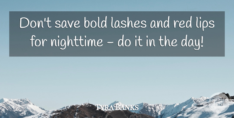 Tyra Banks Quote About Lashes, Nighttime, Save: Dont Save Bold Lashes And...