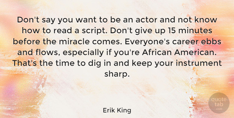 Erik King Quote About African, Career, Dig, Instrument, Minutes: Dont Say You Want To...
