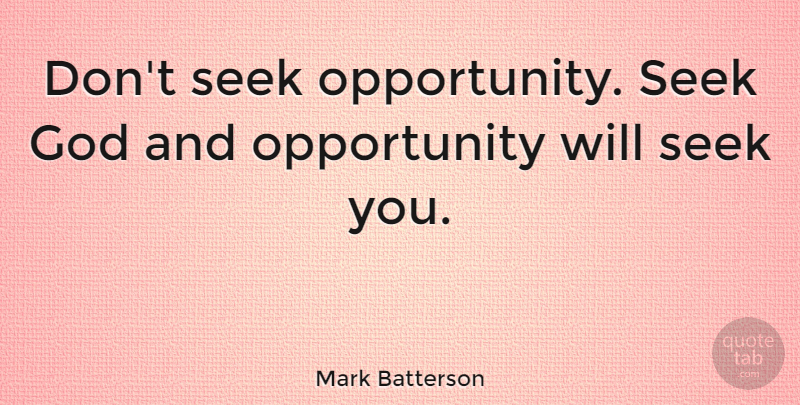 Mark Batterson Quote About God, Opportunity: Dont Seek Opportunity Seek God...