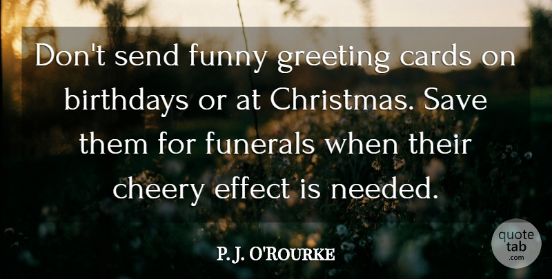 P. J. O'Rourke Quote About Birthday, Funeral, Cards: Dont Send Funny Greeting Cards...