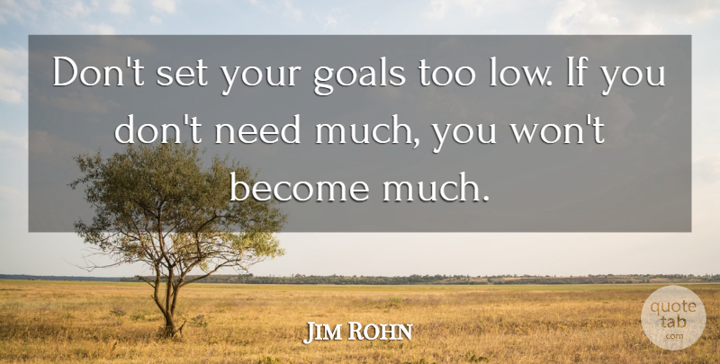 Jim Rohn Quote About Morning, Goal, Needs: Dont Set Your Goals Too...