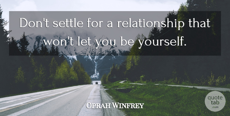 Oprah Winfrey Quote About Broken Heart, Cute Relationship, Being Yourself: Dont Settle For A Relationship...