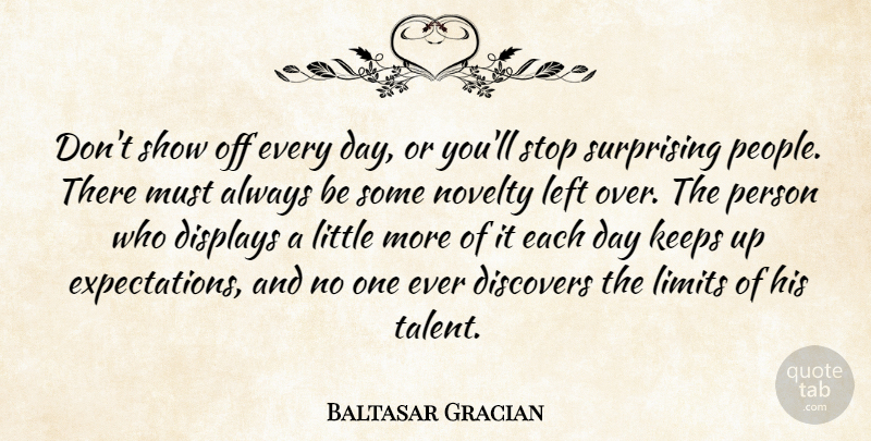Baltasar Gracian Quote About Expectations, People, Each Day: Dont Show Off Every Day...