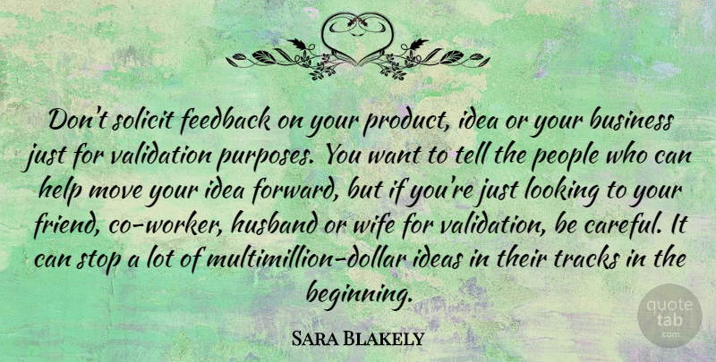 Sara Blakely Quote About Husband, Moving, Validation: Dont Solicit Feedback On Your...