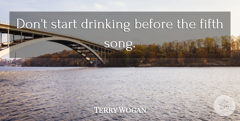 Terry Wogan Quote About Song, Drinking, America: Dont Start Drinking Before The...