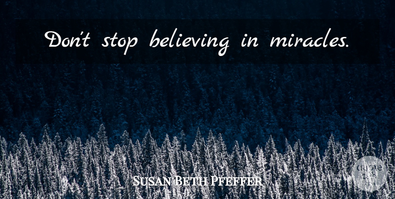 Susan Beth Pfeffer Quote About Believe, Miracle, Dont Stop Believing: Dont Stop Believing In Miracles...
